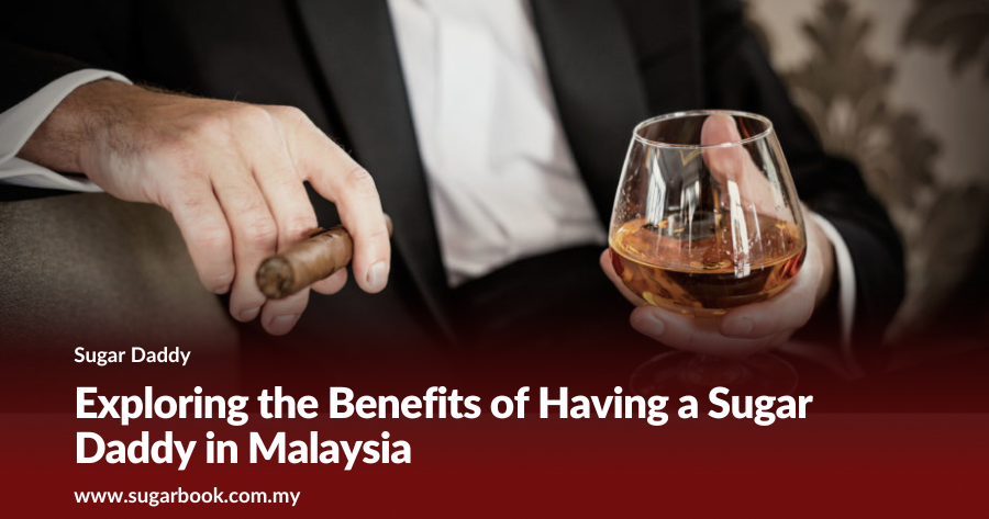 Exploring the Benefits of Having a Sugar Daddy in Malaysia